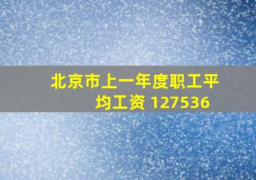 北京市上一年度职工平均工资 127536